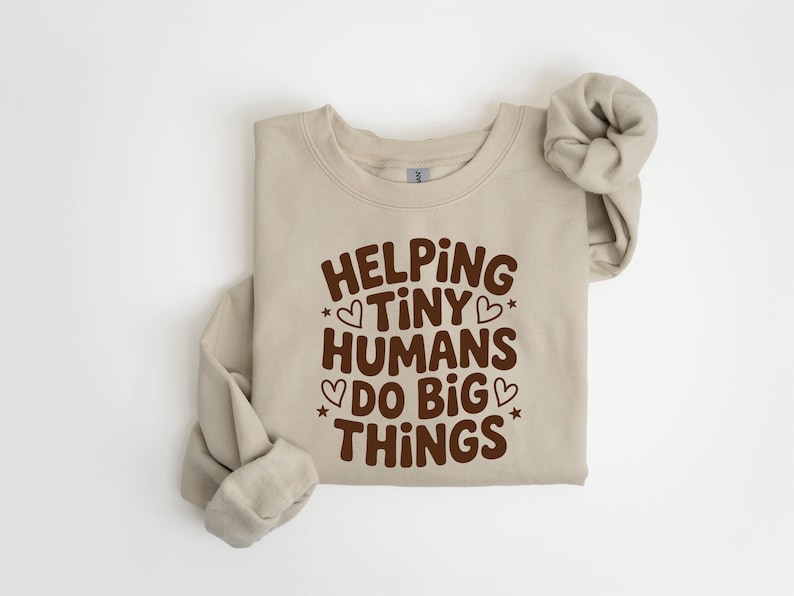Teacher Sweatshirt – Helping Tiny Humans Do Big Things – Educator Gift